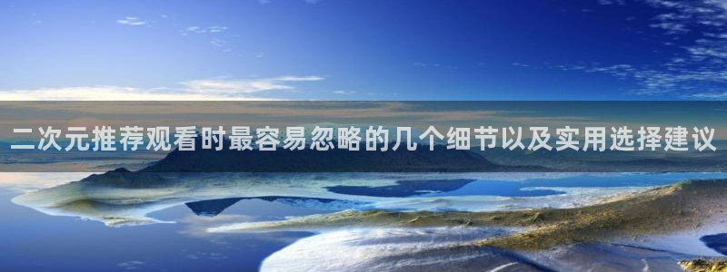 汗汗漫画免费阅读在线:二次元推荐观看时最容易忽略的几个细节以及实用选择建议配图