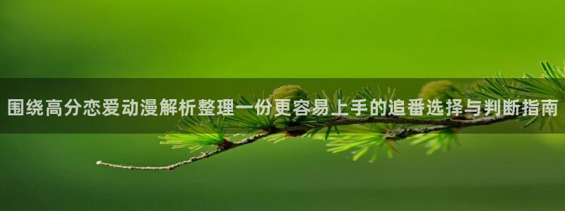 汗汗漫画最新:围绕高分恋爱动漫解析整理一份更容易上手的追番选择与判断指南配图