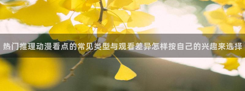 汗汗漫画免费观看:热门推理动漫看点的常见类型与观看差异怎样按自己的兴趣来选择配图