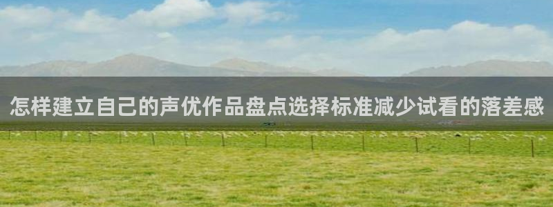 汗汗漫画全部章节:怎样建立自己的声优作品盘点选择标准减少试看的落差感配图
