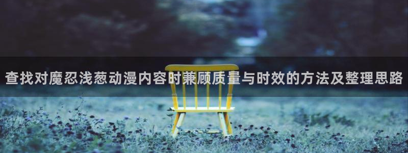 汗汗漫画热门排行:查找对魔忍浅葱动漫内容时兼顾质量与时效的方法及整理思路配图