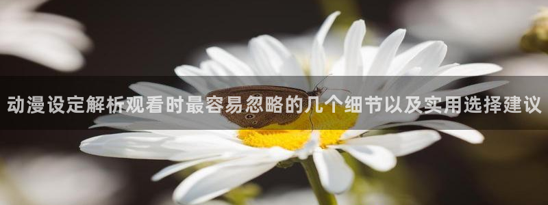汗汗漫画中文版:动漫设定解析观看时最容易忽略的几个细节以及实用选择建议配图