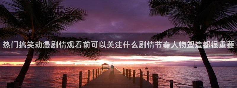 汗汗漫画高清版:热门搞笑动漫剧情观看前可以关注什么剧情节奏人物塑造都很重要配图