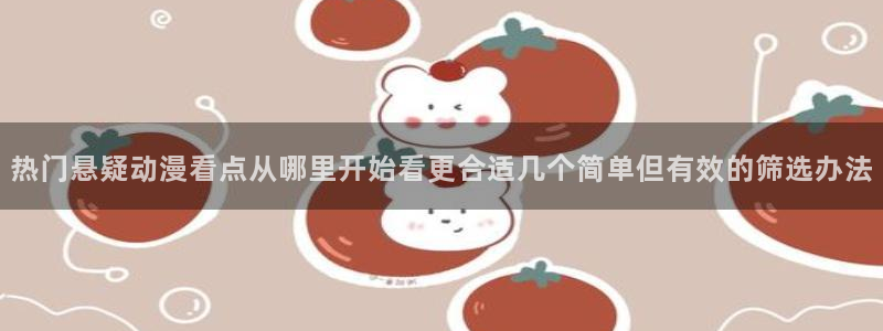 汗汗漫画大全人气推荐:热门悬疑动漫看点从哪里开始看更合适几个简单但有效的筛选办法配图