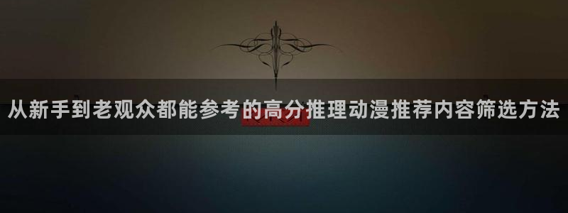 汗汗漫画在线哪里看:从新手到老观众都能参考的高分推理动漫推荐内容筛选方法配图
